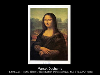 Marcel Duchamp
« L.H.O.O.Q. » (1919, dessin s/ reproduction photographique, 19.7 x 10.5, PCF-Paris)
 