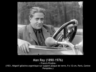 Man Ray (1890-1976)
« Francis Picabia»
(1921, Négatif gélatino-argentique sur support plaque de verre, 9 x 12 cm, Paris, Centre
Pompidou.)
 