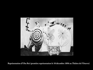 Représentation d'Ubu Roi (première représentation le 10 décembre 1896 au Théâtre de l'Oeuvre)
 