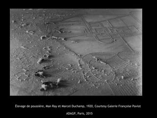 Élevage de poussière, Man Ray et Marcel Duchamp, 1920, Courtesy Galerie Françoise Paviot
ADAGP, Paris, 2015
 