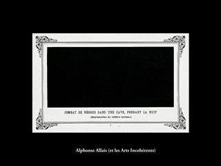 Alphonse Allais (et les Arts Incohérents)
 