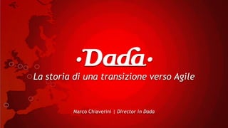 La storia di una transizione verso Agile


         Marco Chiaverini | Director in Dada
 
