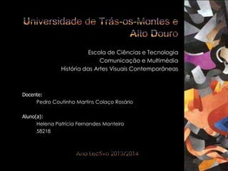 Escola de Ciências e Tecnologia
Comunicação e Multimédia
História das Artes Visuais Contemporâneas

Docente:
Pedro Coutinho Martins Colaço Rosário
Aluno(a):
Helena Patrícia Fernandes Monteiro
58218

 