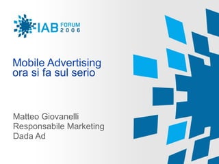 Mobile Advertising  ora si fa sul serio Matteo Giovanelli Responsabile Marketing  Dada Ad 