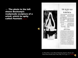 → The photo to the left
shows Duchamp‘s
readymade sculpture of a
urinal, which he aptly
called Fountain. (Hoffman)




                             he Blind Man 2, eds. Marcel Duchamp, Beatrice Wood, and
                             Henri-Pierre Roché (New York, May 1917), pp. 2–3. (Hoffman)
 