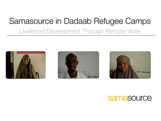 Samasource in Dadaab Refugee Camps
  Livelihood Development Through Remote Work
 