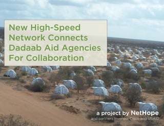 New High-Speed
Network Connects
Dadaab Aid Agencies
For Collaboration




                  a project by NetHope
                and partners Inveneo, Cisco and USAID
 