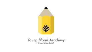 Young Blood Academy
Innovation Brief
 