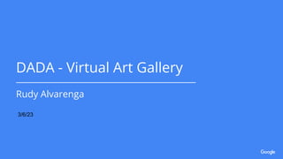 DADA - Virtual Art Gallery
Rudy Alvarenga
3/6/23
 
