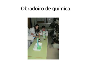 Obradoiro de química
 
