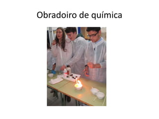 Obradoiro de química
 