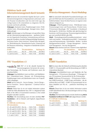 Nähere Informationen unter 01 476 77-5555 oder www.wifiwien.at/kontakt12
Effektives Such- und
Informationsmanagement durch Semantic
Ziel: Sie kennen die wesentlichen Aspekte des Such- und In-
formationsmanagements in Organisationen und wissen, wel-
che Prozesse einzubeziehen sind. Sie sind in der Lage, das
richtige System in Ihr Unternehmen zu integrieren. Ihre Do-
kumente sind leicht auffindbar.
Zielgruppe: Analysten/-innen, Projektmanager/-innen, IT-Mit-
arbeiter/-innen, Wissensbeauftragte, Manager/-innen, Quali-
tätsbeauftragte.
Inhalt: Anforderungen an Suchlösungen mit speziellem Fokus
auf den Informationsmanagementprozess – qualitative Verfah-
ren wie linguistische Textanalyse, Lemmatisierung und Erzeu-
gung der Grundform, korrekte Zerlegung beliebiger Komposita,
assoziative Suche, Entity Extraction, Named Entity Recogniti-
on, Ähnlichkeitssuche, themenbasierte Suche, Clustering und
die Thesaurus-Anbindung – Integration in bestehende System-
landschaften.
€ 620	 16 Lehreinheiten	 Buchungs-Nr.
5. und 6.11.2012	 Mo, Di	 9.00 –17.00	 28129012
15. und 16.4.2013	 Mo, Di	 9.00 –17.00	 28129022
ITIL®
Foundations v3
Ziel: ITIL®
v3 ist der aktuelle Standard für
Servicemanagement. Sie kennen die verwen-
dete Terminologie, die Prozesse und Funktionen sowie die
einzelnen Rollen.
Zielgruppe: Geschäftsführer/-innen von Klein- und Mittelbetrie-
ben, Unternehmer/-innen, Personen mit IT-Verantwortung,
Projektmanager/-innen und Absolventen/-innen von IT-spezifi-
schen Lehrgängen.
Inhalt: Service Lifecycle – Service Strategy – Service Design –
Service Transition – Service Operations – Continual Service
Improvement.
Hinweis: Dieser Kurs ist ein von makeit information systems
GmbH bei EXIN akkreditierter Kurs. ITIL®
is a Registered Trade
Mark of the Office of Government Commerce in the United
Kingdom and other countries.
Abschluss: Die Veranstaltung kann mit dem Zertifikat ITIL®
Foundations – v3 (in Deutsch und Englisch) abgeschlossen
werden.
€ 1.040 inkl. Zertifizierung	
24 Lehreinheiten		 Buchungs-Nr.
27., 28. und 29.9.2012	 Do – Sa	 9.00 –17.00	 18348012
19., 20. und 21.11.2012	 Mo – Mi	 9.00 –17.00	 18348022
21., 22. und 23.2.2013	 Do – Sa	 9.00 –17.00	 18348032
13., 14. und 15.5.2013	 Mo – Mi	 9.00 –17.00	 18348042
1., 2. und 3.7.2013	 Mo – Mi	 9.00 –17.00	 18348052
NEU
IT-Service-Management – Praxis-Workshop
Ziel: Sie entwickeln individuelle Prozessbeschreibungen, stei-
gern mit ITSM-Tools die Prozesseffizienz und minimieren be-
drohliche Risiken. Setzen Sie Best Practices im eigenen Unter-
nehmen erfolgreich um.
Zielgruppe: ITSM-Projektleiter/-innen, ITSM-Berater/-innen,
Prozessmanager/-innen und Prozess-Owner, IT-Leiter/-innen,
IT-Governance-Beauftragte. ITIL®
Foundation v3-Kursbesuch
(Buchungs-Nr. 18348) bzw. Zertifikat oder gleichwertige Vor-
kenntnisse sind Voraussetzung. Prozessmanagementerfahrun-
gen sind vorteilhaft (BPMN oder EPK).
Inhalt: Prozessdiagramme/Prozessdokumentationen entwi-
ckeln und erstellen – Rollendefinitionen/RACI – Toolunterstüt-
zung und Automatisierung – Schnittstellen – Risiken – Incident
Management/ServiceDesk – Change Management – Service
Level Management – Security Management.
Hinweis: Dieses Seminar wird von 2Trainern/-innen abgehalten!
€ 950	 16 Lehreinheiten	 Buchungs-Nr.
5. und 6.11.2012	 Mo, Di	 9.00 –17.00	 18349012
22. und 23.5.2013	 Mi, Do	 9.00 –17.00	 18349022
NEU
COBIT Foundation
Ziel: Sie wissen über die Herkunft und Zielsetzung des aktuellen
COBIT 4.1.-Prozessmodells und die Verwendung von COBIT in
Unternehmen Bescheid.
Zielgruppe: Geschäftsführer/-innen und Mitglieder des Top-
Managements – IT-Governance-Beauftragte – IT-Manager/-in-
nen, IT-Consultants, Verantwortliche für die IT-Infrastruktur.
Inhalt: Einführung IT-Governance – IT-Governance-Treiber –
das COBIT-Framework – COBIT Scope und Struktur – der de-
taillierte Blick auf COBIT – COBIT im Zusammenspiel mit an-
deren Modellen wie ITIL etc. – praktische Anwendung von
COBIT.
Hinweis: Dieser Kurs ist ein von makeit information systems
GmbH akkreditierter Kurs. Die Kursunterlagen sind nur in Eng-
lisch verfügbar.
Abschluss: DieVeranstaltung kann mit der Zertifizierung ISACA
Foundation Certificate in COBIT v4.1 abgeschlossen werden.
€ 1.120 inkl. Zertifizierung	
16 Lehreinheiten		 Buchungs-Nr.
16. und 17.10.2012	 Di, Mi	 9.00 –17.00	 18341012
11. und 12.4.2013	 Do, Fr	 9.00 –17.00	 18341022
 
