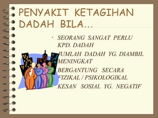 PENYAKIT KETAGIHAN
DADAH BILA…
• SEORANG SANGAT PERLU
KPD. DADAH
• JUMLAH DADAH YG. DIAMBIL
MENINGKAT
• BERGANTUNG SECARA
FIZIKAL / PSIKOLOGIKAL
• KESAN SOSIAL YG. NEGATIF
 