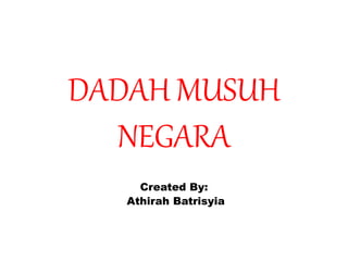 DADAH MUSUH
NEGARA
Created By:
Athirah Batrisyia
 