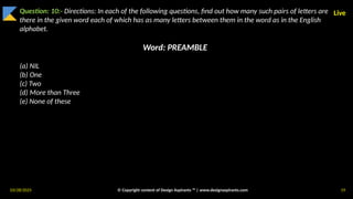 03/28/2025 © Copyright content of Design Aspirants ™ | www.designaspirants.com 19
Live
Question: 10:- Directions: In each of the following questions, find out how many such pairs of letters are
there in the given word each of which has as many letters between them in the word as in the English
alphabet.
Word: PREAMBLE
(a) NIL
(b) One
(c) Two
(d) More than Three
(e) None of these
 