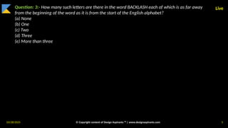 03/28/2025 © Copyright content of Design Aspirants ™ | www.designaspirants.com 5
Live
Question: 3:- How many such letters are there in the word BACKLASH each of which is as far away
from the beginning of the word as it is from the start of the English alphabet?
(a) None
(b) One
(c) Two
(d) Three
(e) More than three
 