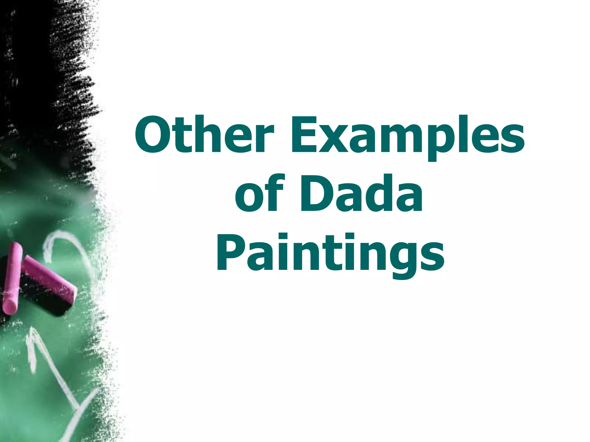Other Examples
of Dada
Paintings
 
