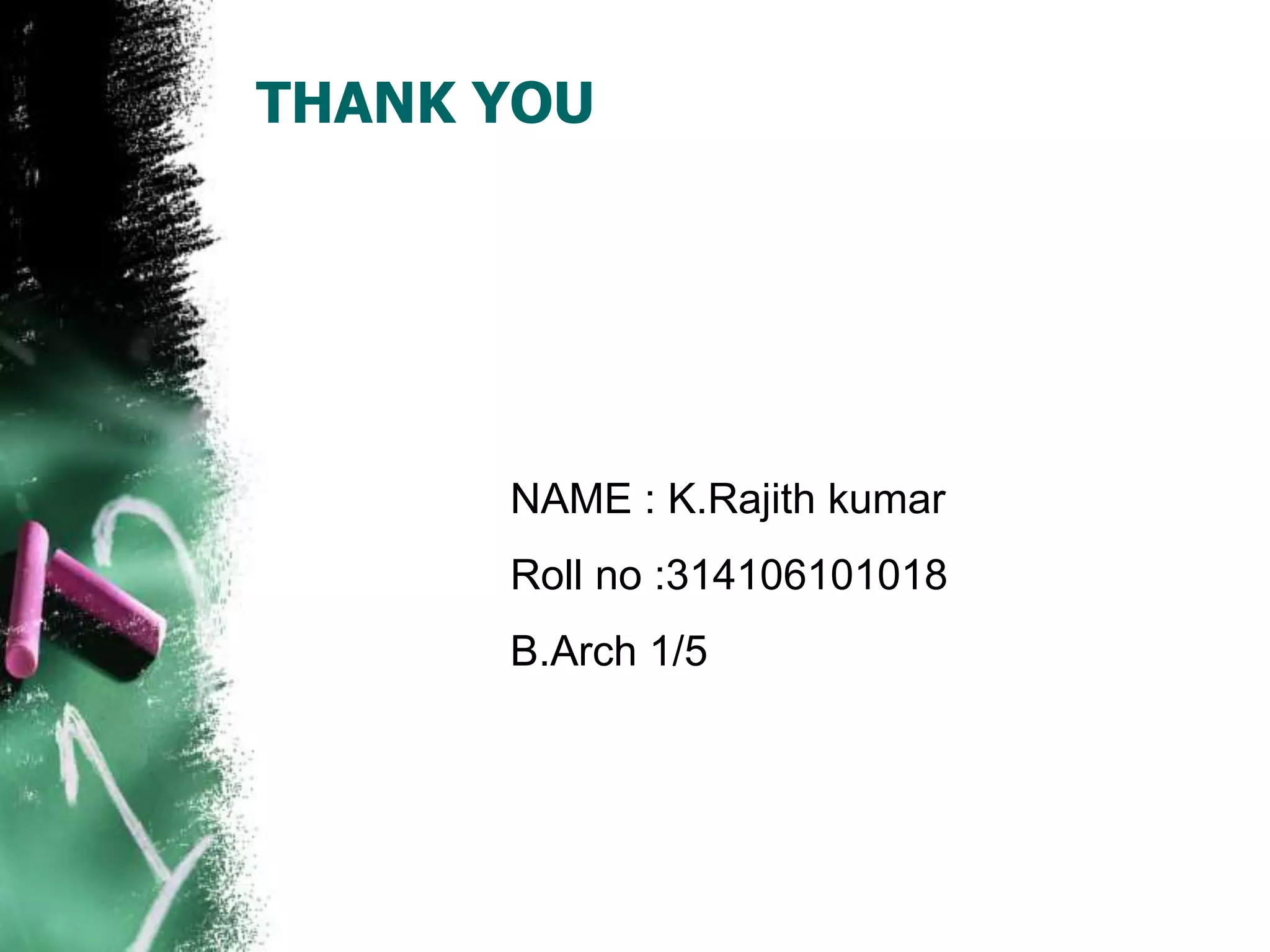THANK YOU
NAME : K.Rajith kumar
Roll no :314106101018
B.Arch 1/5
 