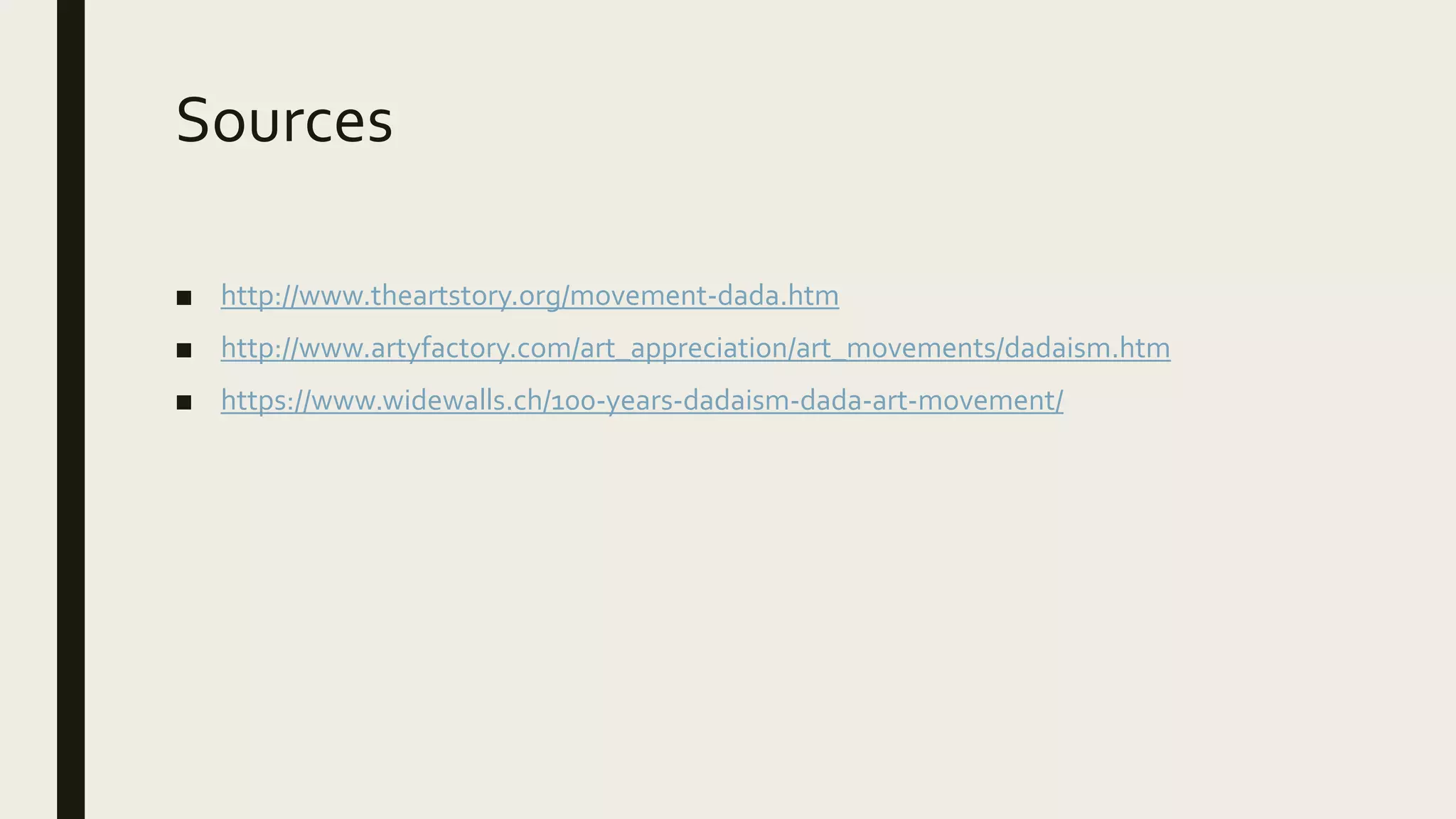 Sources
■ http://www.theartstory.org/movement-dada.htm
■ http://www.artyfactory.com/art_appreciation/art_movements/dadaism.htm
■ https://www.widewalls.ch/100-years-dadaism-dada-art-movement/
 