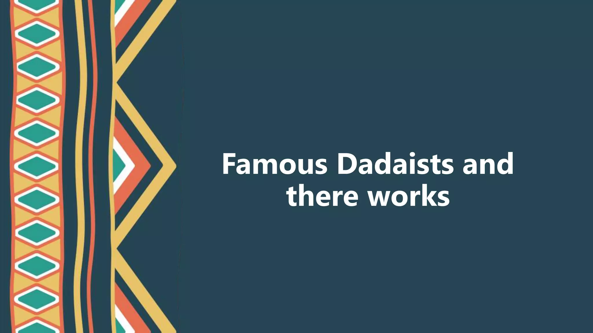 Famous Dadaists and
there works
 