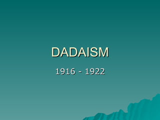 DADAISM 1916 - 1922 