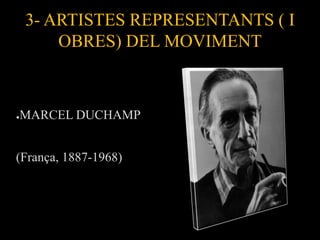 3- ARTISTES REPRESENTANTS ( I
        OBRES) DEL MOVIMENT



●   MARCEL DUCHAMP


(França, 1887-1968)
 