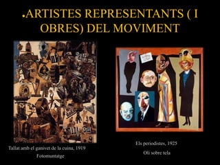 ●   ARTISTES REPRESENTANTS ( I
            OBRES) DEL MOVIMENT




                                          Els periodistes, 1925
Tallat amb el ganivet de la cuina, 1919
                                             Oli sobre tela
              Fotomuntatge
 