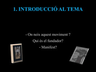1. INTRODUCCIÓ AL TEMA



   - On neix aquest moviment ?
       Qui és el fundador?
           - Manifest?
 