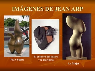 IMÁGENES DE JEAN ARP Pez y bigote   El entierro del pájaro y la mariposa  La Mujer 