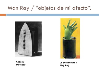 Man Ray / “objetos de mi afecto”. Cadeau May Ray La puericultura II May Ray 