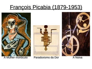 François Picabia (1879-1953)




A Mulher monóculo   Paradoxismo da Dor   A Noiva
 