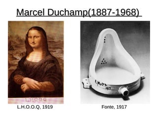 Marcel Duchamp(1887-1968)




L.H.O.O.Q, 1919   Fonte, 1917
 