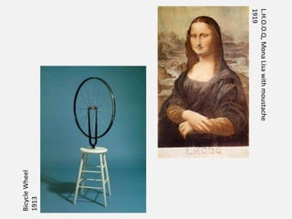 Bicycle Wheel
1913

L.H.O.O.Q, Mona Lisa with moustache
1919

 