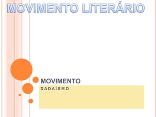 MOVIMENTO
D A D A Í S M O
 