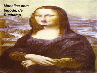 Monalisa com
bigode, de
Duchamp
 