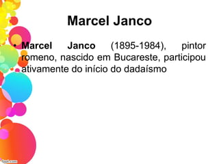 Marcel Janco
• Marcel Janco (1895-1984), pintor
romeno, nascido em Bucareste, participou
ativamente do início do dadaísmo
 
