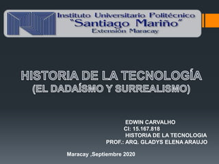 PROF.: ARQ. GLADYS ELENA ARAUJO
EDWIN CARVALHO
CI: 15.167.818
HISTORIA DE LA TECNOLOGIA
Maracay ,Septiembre 2020
 
