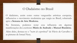 Bibliografia
• FERNANDES, Ivandro. Dadaismo. SlideShare, 22 dez. 2012.
Disponível em: https://pt.slideshare.net/ivofernand...
