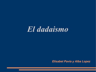 El dadaismo


      Elisabet Pavia y Alba Lopez
 