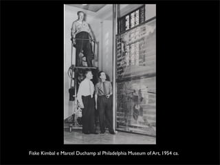 Fiske Kimbal e Marcel Duchamp al Philadelphia Museum of Art, 1954 ca. 
 