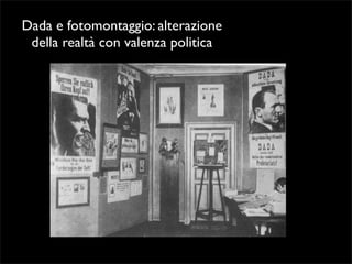 Dada e fotomontaggio: alterazione 
della realtà con valenza politica 
 