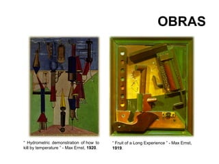 OBRAS




“ Hydrometric demonstration of how to      “ Fruit of a Long Experience ” - Max Ernst,
kill by temperature ” - Max Ernst, 1920.   1919.
 