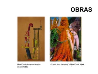 OBRAS




Max Ernst (Informação não   “O vestuário da noiva” - Max Ernst, 1940.
encontrada).
 