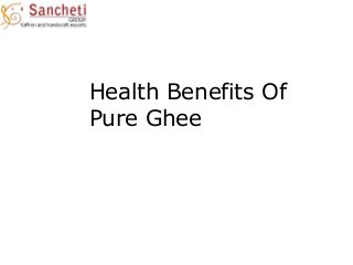 Health Benefits Of
Pure Ghee
 