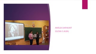 AMELIA EARHEART
(ELENA E ALBA)
 