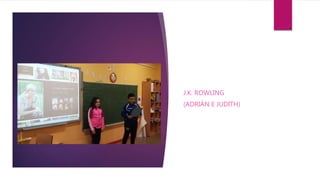 J.K. ROWLING
(ADRIÁN E JUDITH)
 