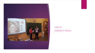 LADY DI
(ANDREA E PABLO)
 