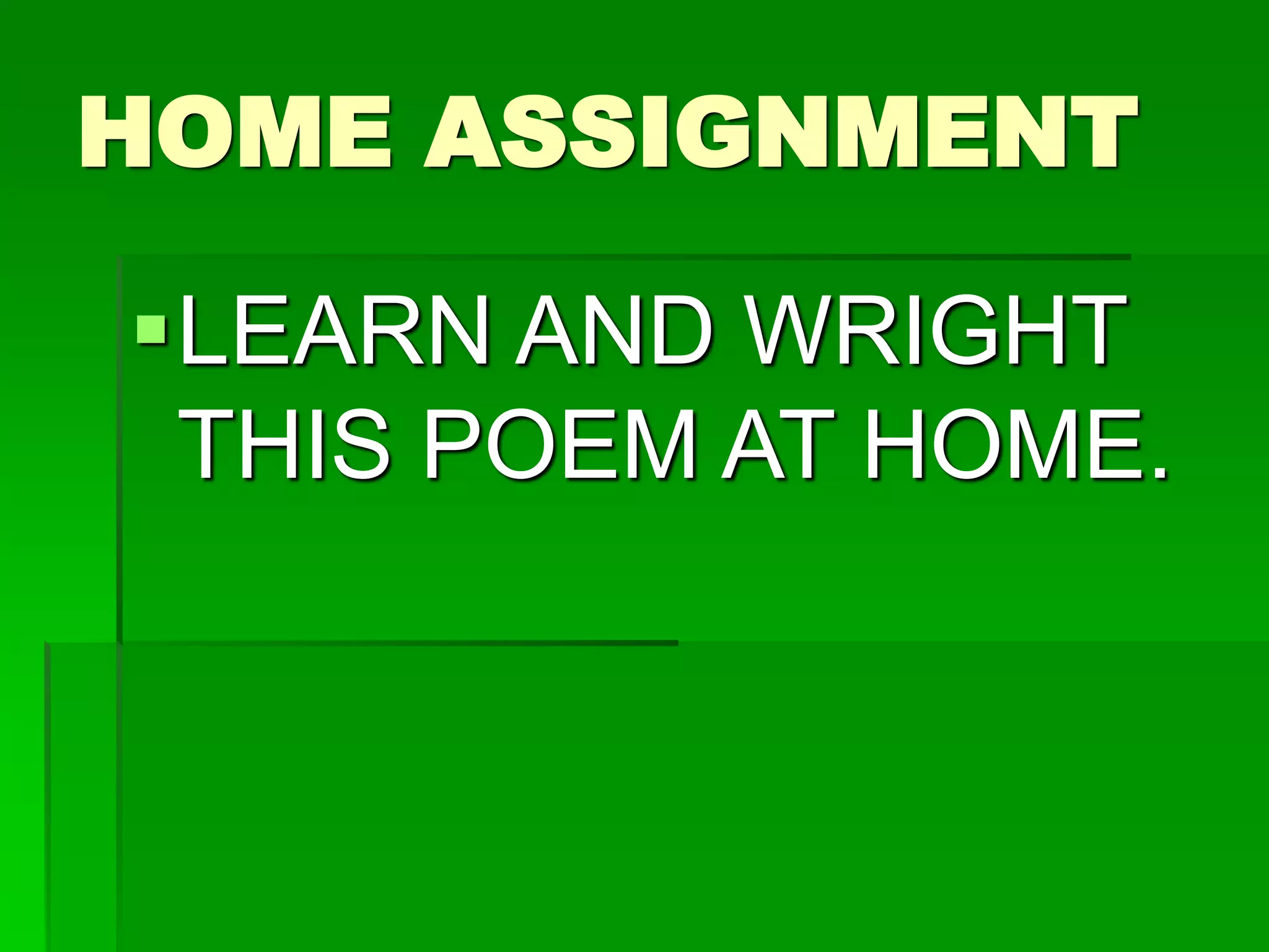 HOME ASSIGNMENT
LEARN AND WRIGHT
THIS POEM AT HOME.
 