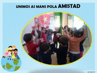 UNIMOS AS MANS POLA AMISTAD

 