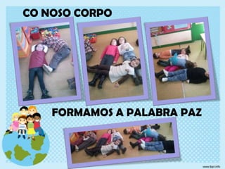 CO NOSO CORPO

FORMAMOS A PALABRA PAZ

 